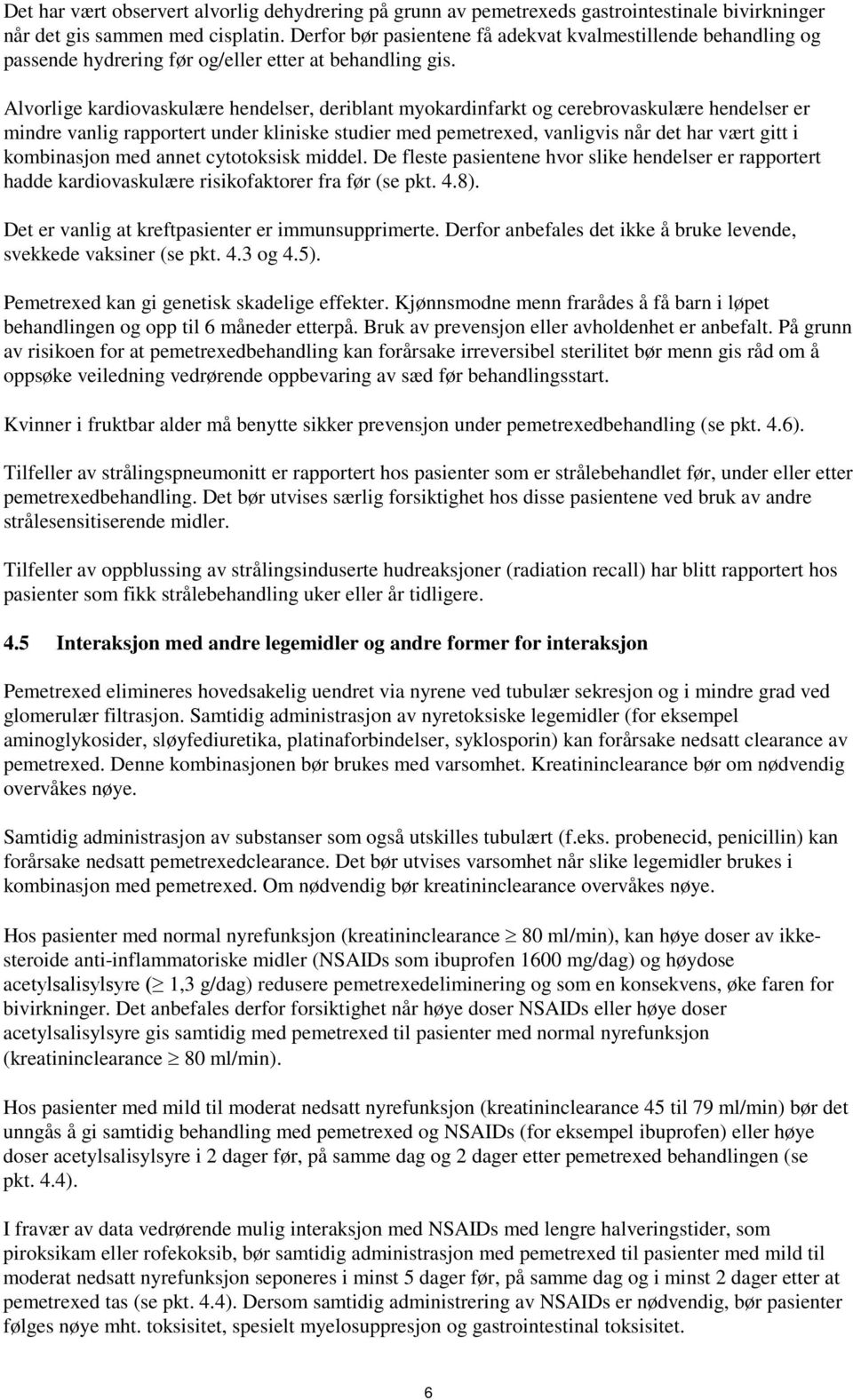 Alvorlige kardiovaskulære hendelser, deriblant myokardinfarkt og cerebrovaskulære hendelser er mindre vanlig rapportert under kliniske studier med pemetrexed, vanligvis når det har vært gitt i