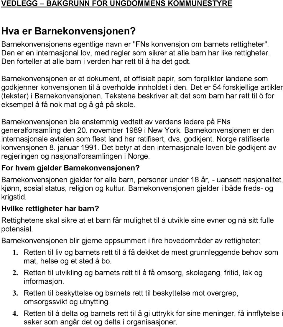 Barnekonvensjonen er et dokument, et offisielt papir, som forplikter landene som godkjenner konvensjonen til å overholde innholdet i den. Det er 54 forskjellige artikler (tekster) i Barnekonvensjonen.