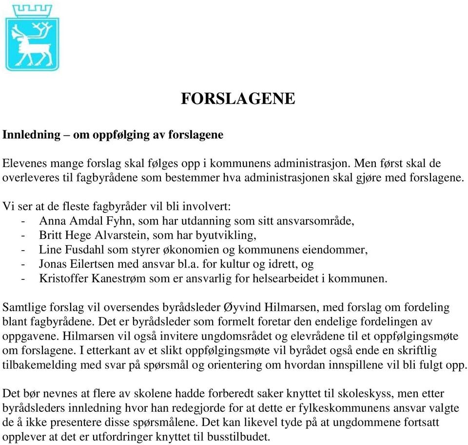 Vi ser at de fleste fagbyråder vil bli involvert: - Anna Amdal Fyhn, som har utdanning som sitt ansvarsområde, - Britt Hege Alvarstein, som har byutvikling, - Line Fusdahl som styrer økonomien og