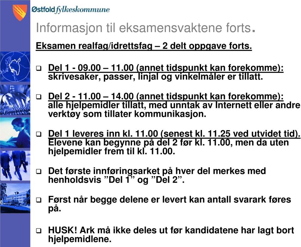 00 (senest kl. 11.25 ved utvidet tid). Elevene kan begynne på del 2 før kl. 11.00, men da uten hjelpemidler frem til kl. 11.00. Det første innføringsarket på hver del merkes med henholdsvis Del 1 og Del 2.