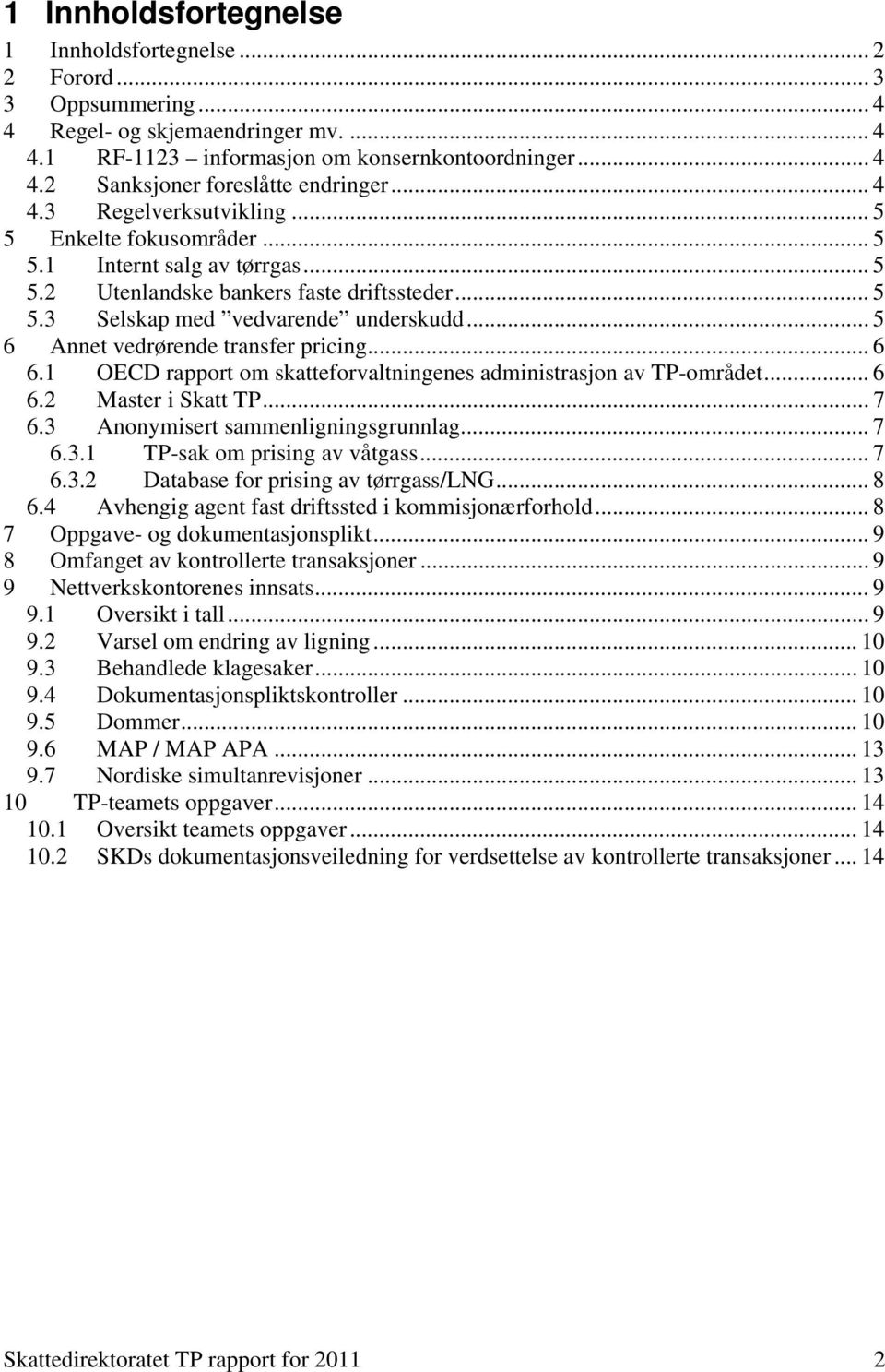 .. 5 6 Annet vedrørende transfer pricing... 6 6.1 OECD rapport om skatteforvaltningenes administrasjon av TP-området... 6 6.2 Master i Skatt TP... 7 6.3 Anonymisert sammenligningsgrunnlag... 7 6.3.1 TP-sak om prising av våtgass.