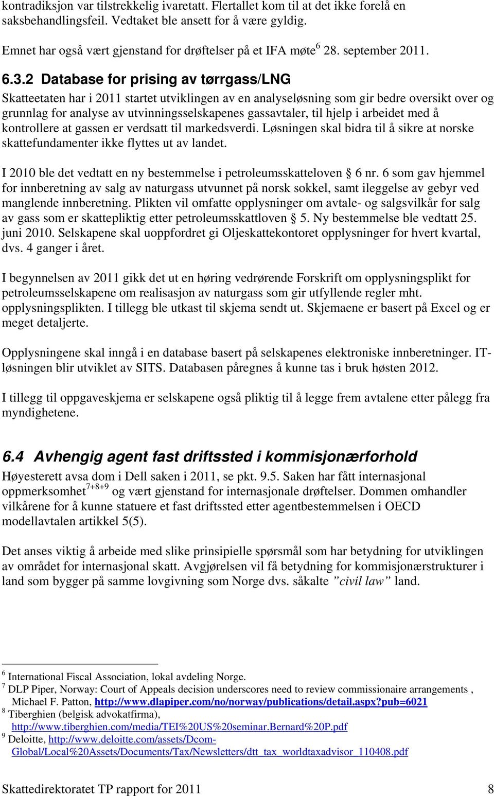 2 Database for prising av tørrgass/lng Skatteetaten har i 2011 startet utviklingen av en analyseløsning som gir bedre oversikt over og grunnlag for analyse av utvinningsselskapenes gassavtaler, til