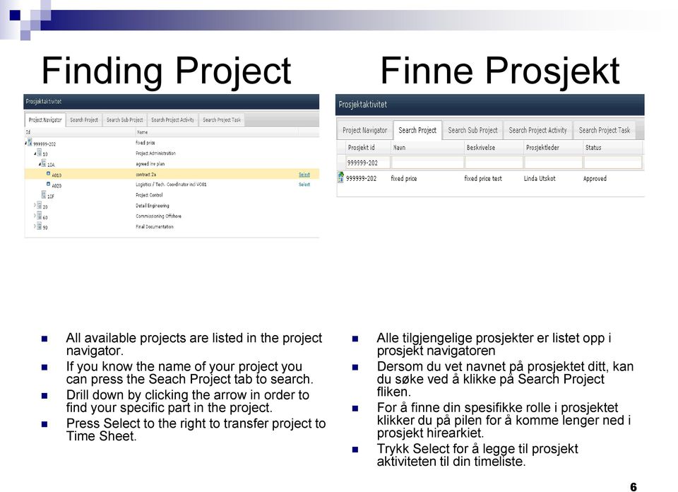 Drill down by clicking the arrow in order to find your specific part in the project. Press Select to the right to transfer project to Time Sheet.