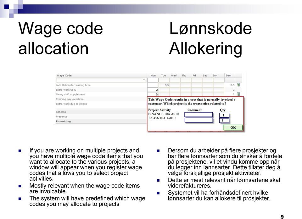 The system will have predefined which wage codes you may allocate to projects Dersom du arbeider på flere prosjekter og har flere lønnsarter som du ønsker å fordele på prosjektene, vil et