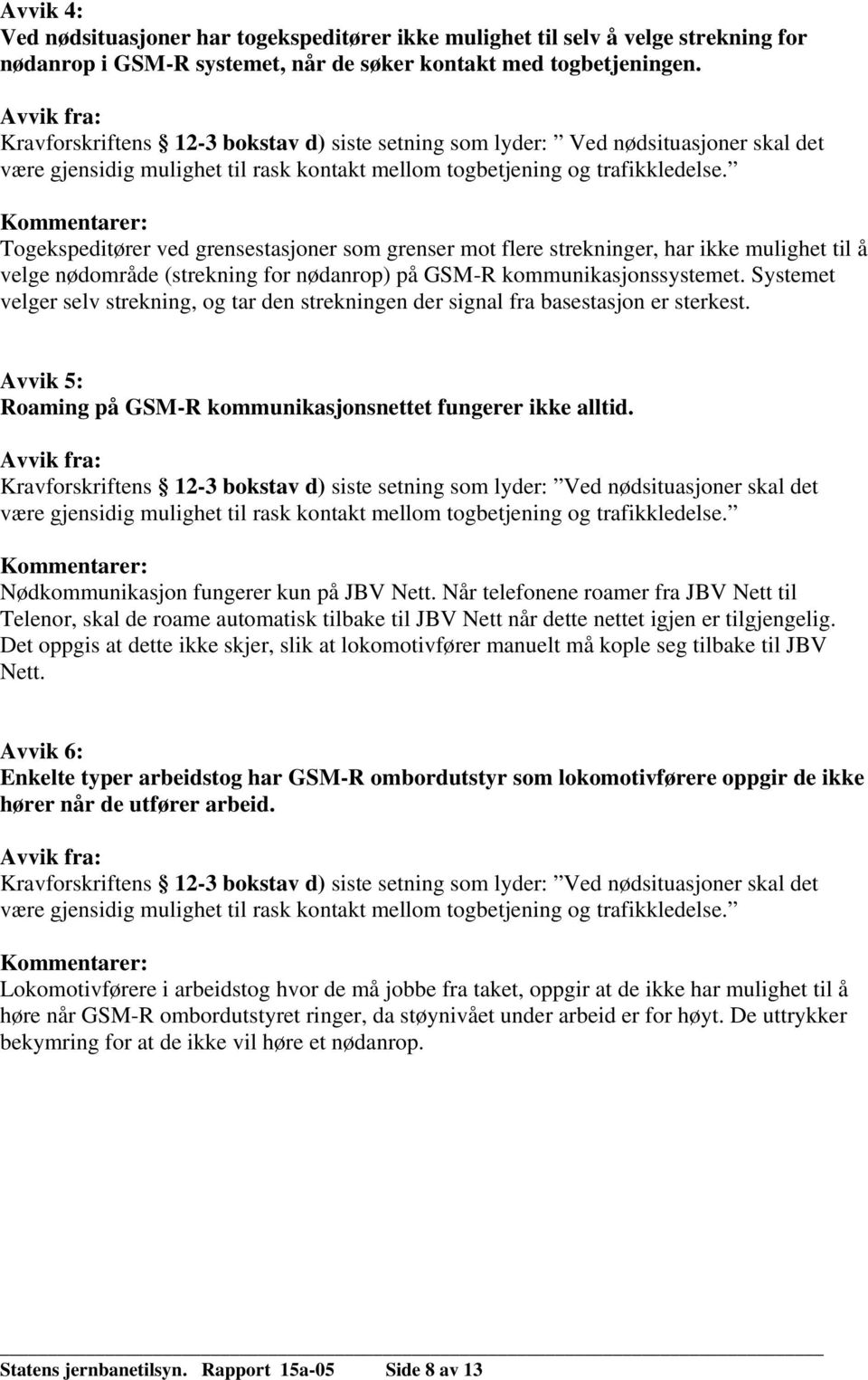 Togekspeditører ved grensestasjoner som grenser mot flere strekninger, har ikke mulighet til å velge nødområde (strekning for nødanrop) på GSM-R kommunikasjonssystemet.