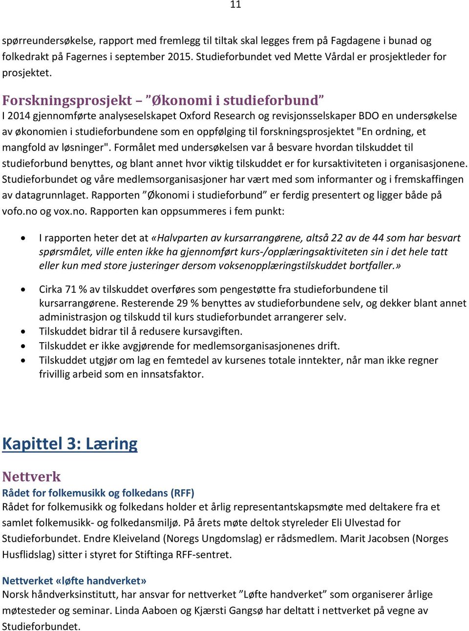 Forskningsprosjekt Økonomi i studieforbund I 2014 gjennomførte analyseselskapet Oxford Research og revisjonsselskaper BDO en undersøkelse av økonomien i studieforbundene som en oppfølging til