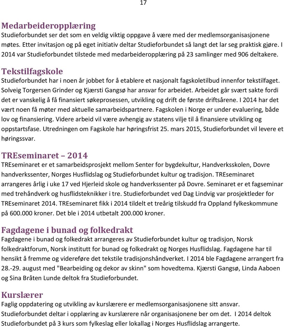 Tekstilfagskole Studieforbundet har i noen år jobbet for å etablere et nasjonalt fagskoletilbud innenfor tekstilfaget. Solveig Torgersen Grinder og Kjærsti Gangsø har ansvar for arbeidet.