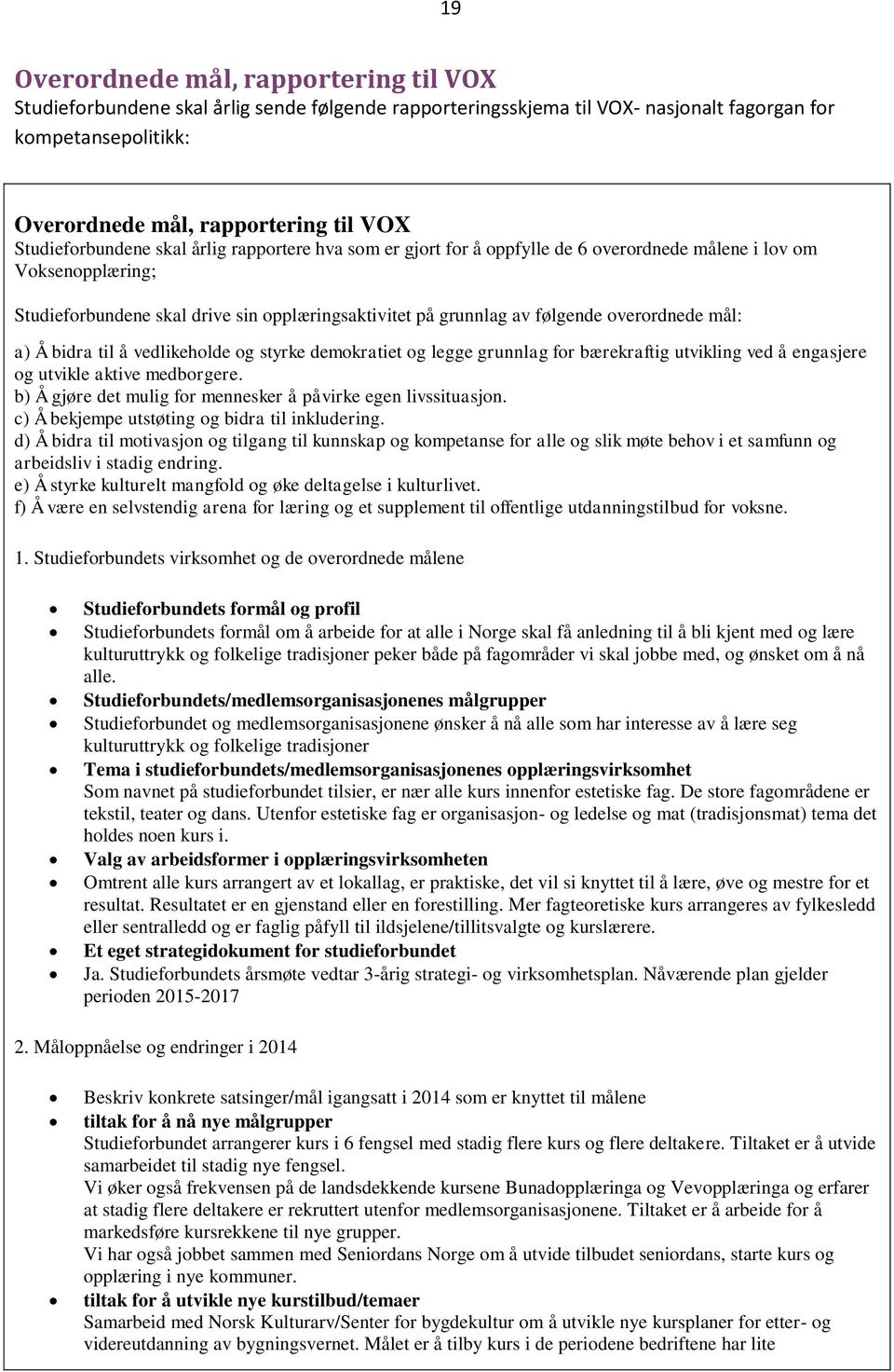 overordnede mål: a) Å bidra til å vedlikeholde og styrke demokratiet og legge grunnlag for bærekraftig utvikling ved å engasjere og utvikle aktive medborgere.