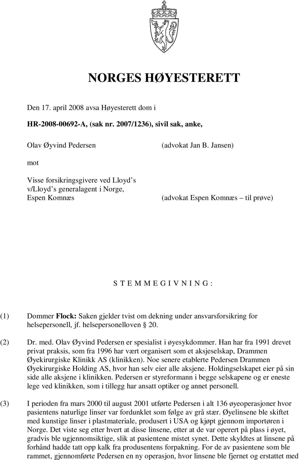 dekning under ansvarsforsikring for helsepersonell, jf. helsepersonelloven 20. (2) Dr. med. Olav Øyvind Pedersen er spesialist i øyesykdommer.