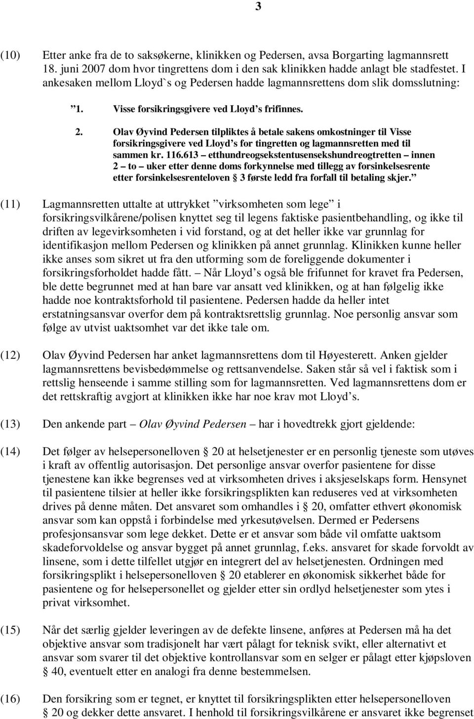 Olav Øyvind Pedersen tilpliktes å betale sakens omkostninger til Visse forsikringsgivere ved Lloyd s for tingretten og lagmannsretten med til sammen kr. 116.