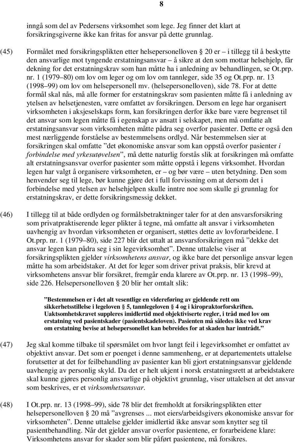 erstatningskrav som han måtte ha i anledning av behandlingen, se Ot.prp. nr. 1 (1979 80) om lov om leger og om lov om tannleger, side 35 og Ot.prp. nr. 13 (1998 99) om lov om helsepersonell mv.