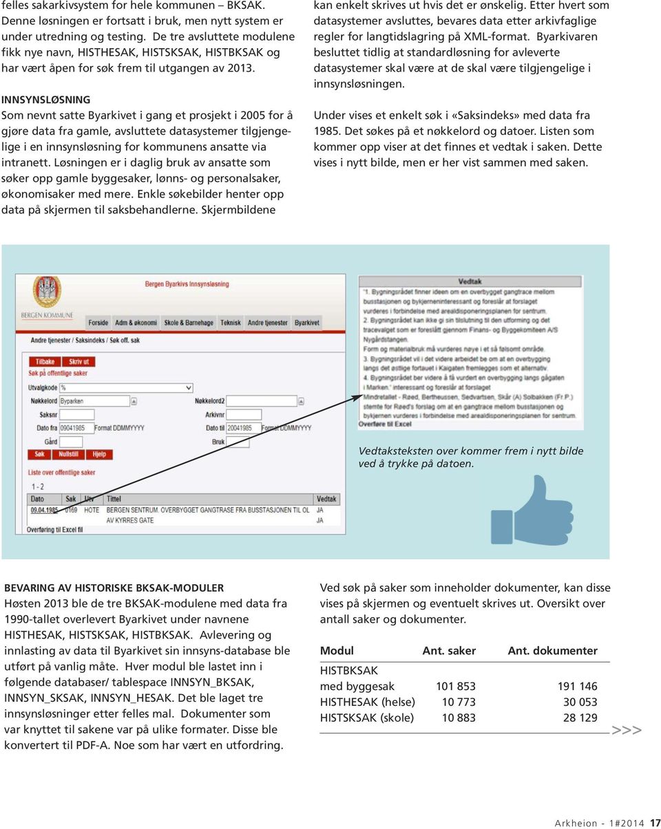 INNSYNSLØSNING Som nevnt satte Byarkivet i gang et prosjekt i 2005 for å gjøre data fra gamle, avsluttete datasystemer tilgjenge - lige i en innsynsløsning for kommunens ansatte via intranett.