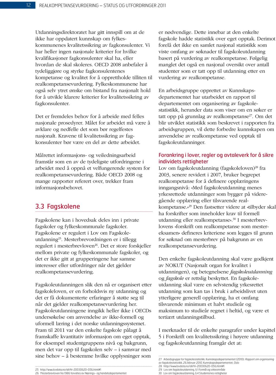 OECD 2008 anbefaler å tydeliggjøre og styrke fagkonsulentenes kompetanse og kvalitet for å opprettholde tilliten til realkompetansevurdering.