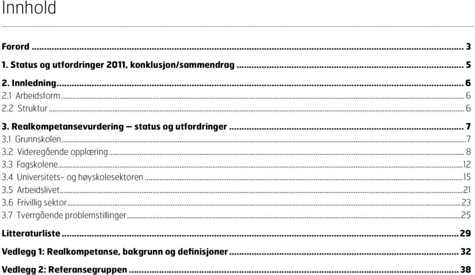 3 Fagskolene...12 3.4 Universitets- og høyskolesektoren...15 3.5 Arbeidslivet...21 3.6 Frivillig sektor...23 3.