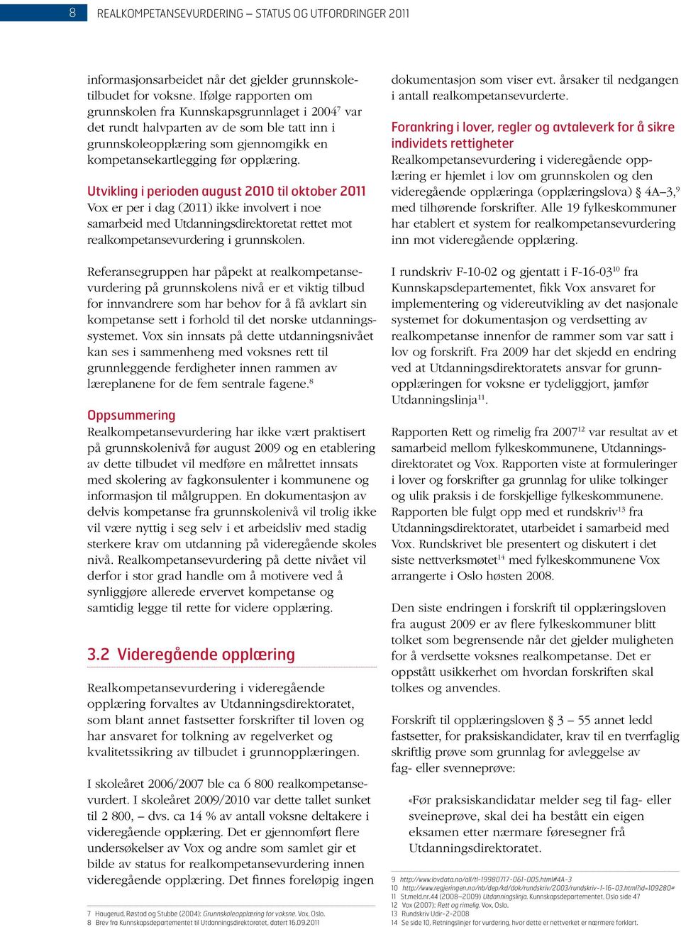 Utvikling i perioden august 2010 til oktober 2011 Vox er per i dag (2011) ikke involvert i noe samarbeid med Utdanningsdirektoretat rettet mot real kompetansevurdering i grunnskolen.