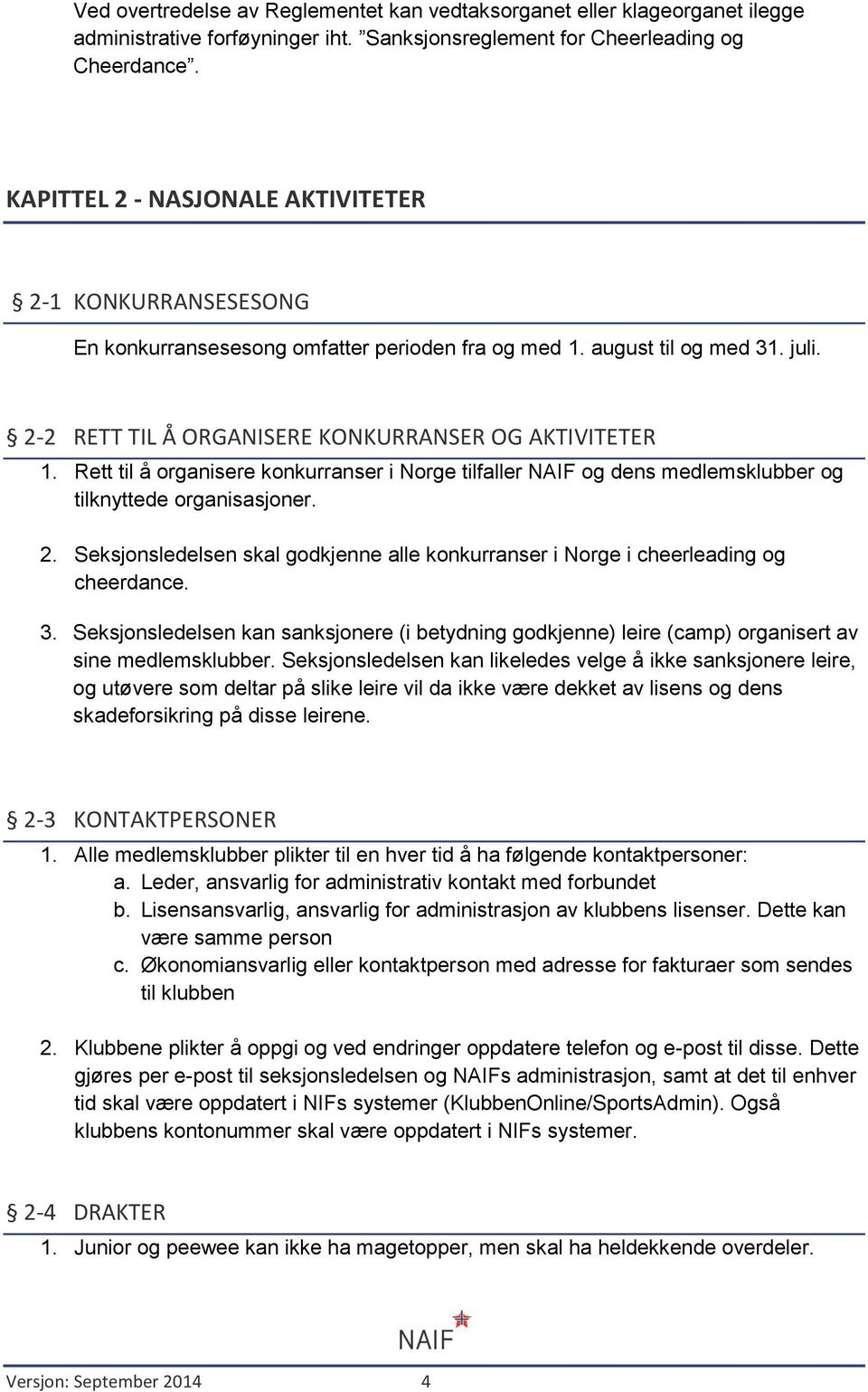 Rett til å organisere konkurranser i Norge tilfaller NAIF og dens medlemsklubber og tilknyttede organisasjoner. 2.