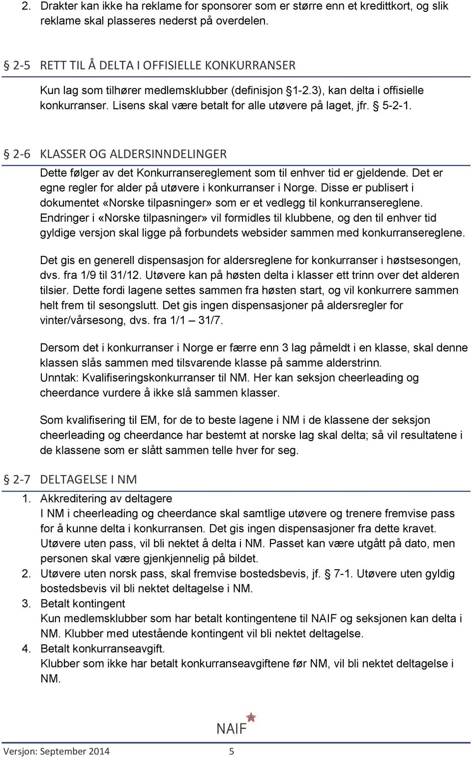 5-2-1. 2-6 KLASSER OG ALDERSINNDELINGER Dette følger av det Konkurransereglement som til enhver tid er gjeldende. Det er egne regler for alder på utøvere i konkurranser i Norge.