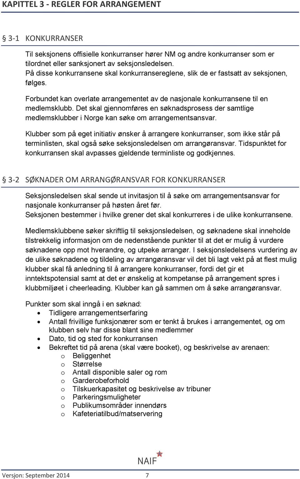 Det skal gjennomføres en søknadsprosess der samtlige medlemsklubber i Norge kan søke om arrangementsansvar.