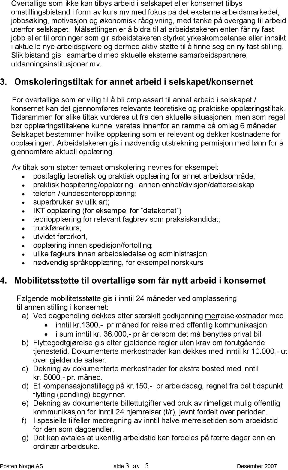 Målsettingen er å bidra til at arbeidstakeren enten får ny fast jobb eller til ordninger som gir arbeidstakeren styrket yrkeskompetanse eller innsikt i aktuelle nye arbeidsgivere og dermed aktiv