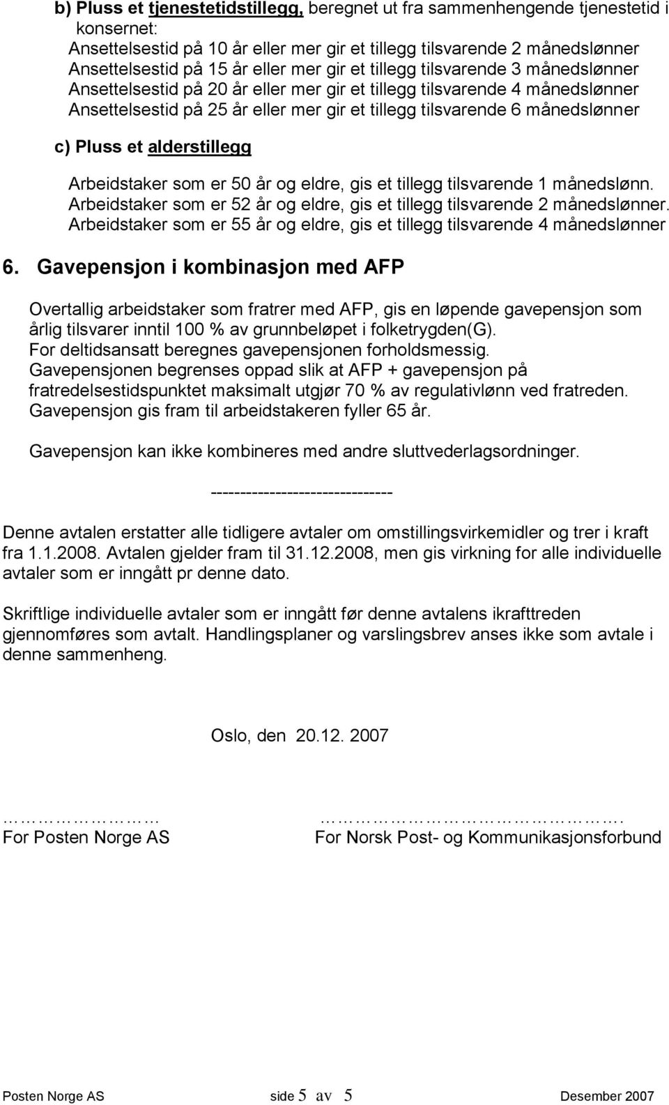 Pluss et alderstillegg Arbeidstaker som er 50 år og eldre, gis et tillegg tilsvarende 1 månedslønn. Arbeidstaker som er 52 år og eldre, gis et tillegg tilsvarende 2 månedslønner.