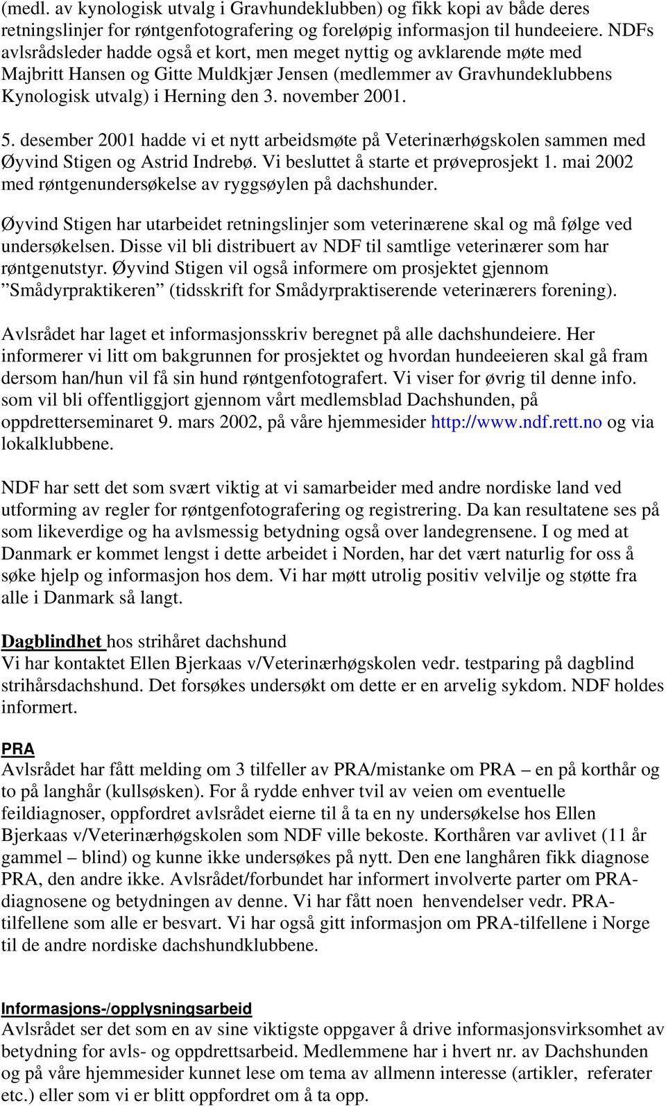 november 2001. 5. desember 2001 hadde vi et nytt arbeidsmøte på Veterinærhøgskolen sammen med Øyvind Stigen og Astrid Indrebø. Vi besluttet å starte et prøveprosjekt 1.