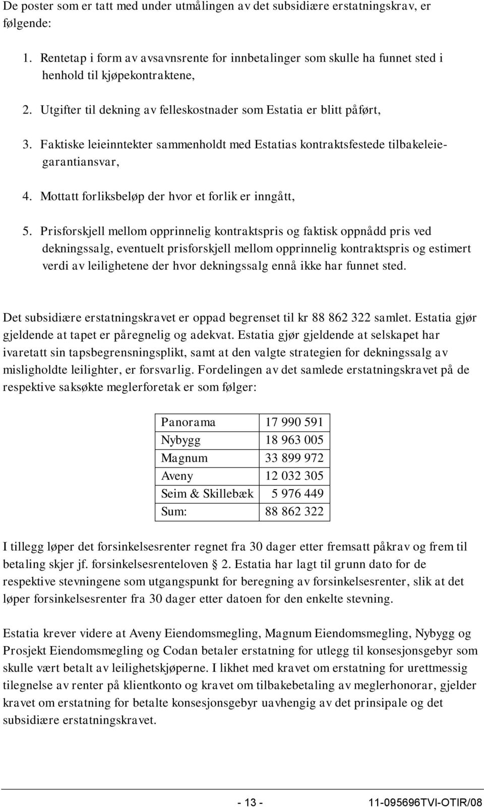 Faktiske leieinntekter sammenholdt med Estatias kontraktsfestede tilbakeleiegarantiansvar, 4. Mottatt forliksbeløp der hvor et forlik er inngått, 5.