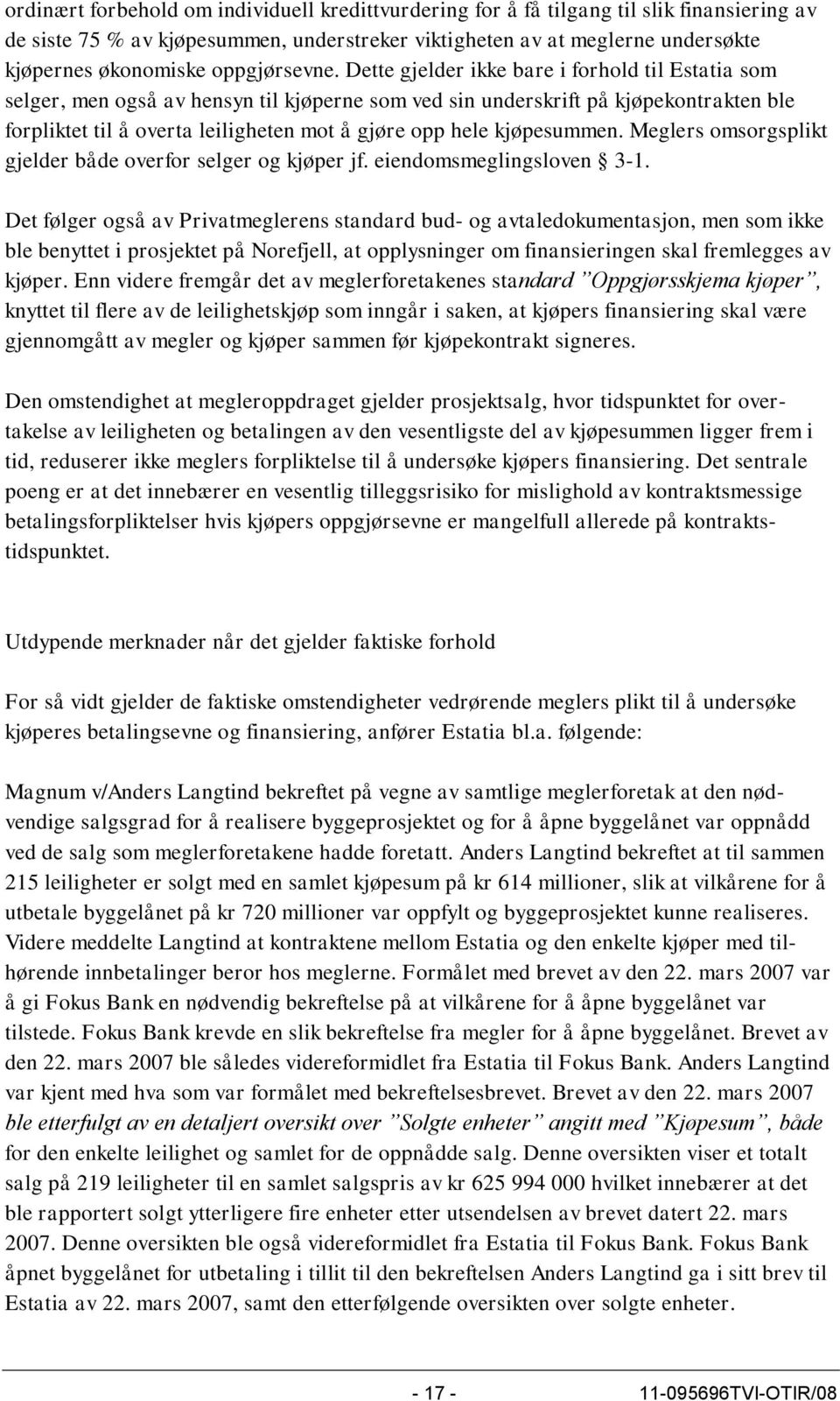 Dette gjelder ikke bare i forhold til Estatia som selger, men også av hensyn til kjøperne som ved sin underskrift på kjøpekontrakten ble forpliktet til å overta leiligheten mot å gjøre opp hele