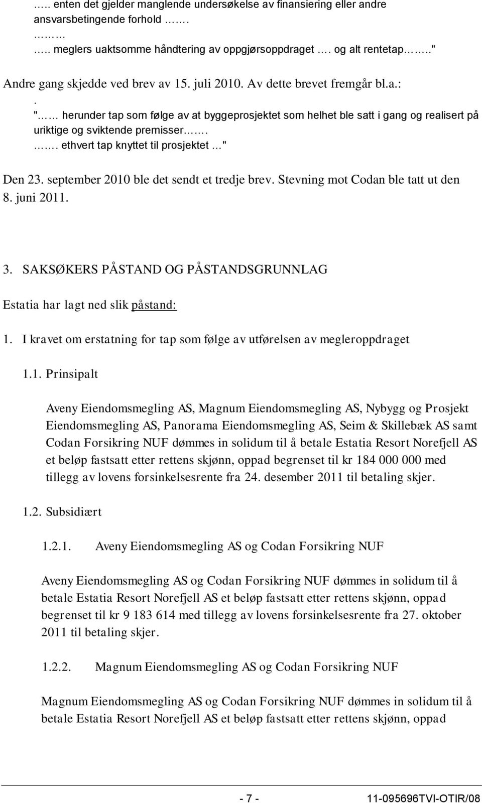 " herunder tap som følge av at byggeprosjektet som helhet ble satt i gang og realisert på uriktige og sviktende premisser.. ethvert tap knyttet til prosjektet " Den 23.