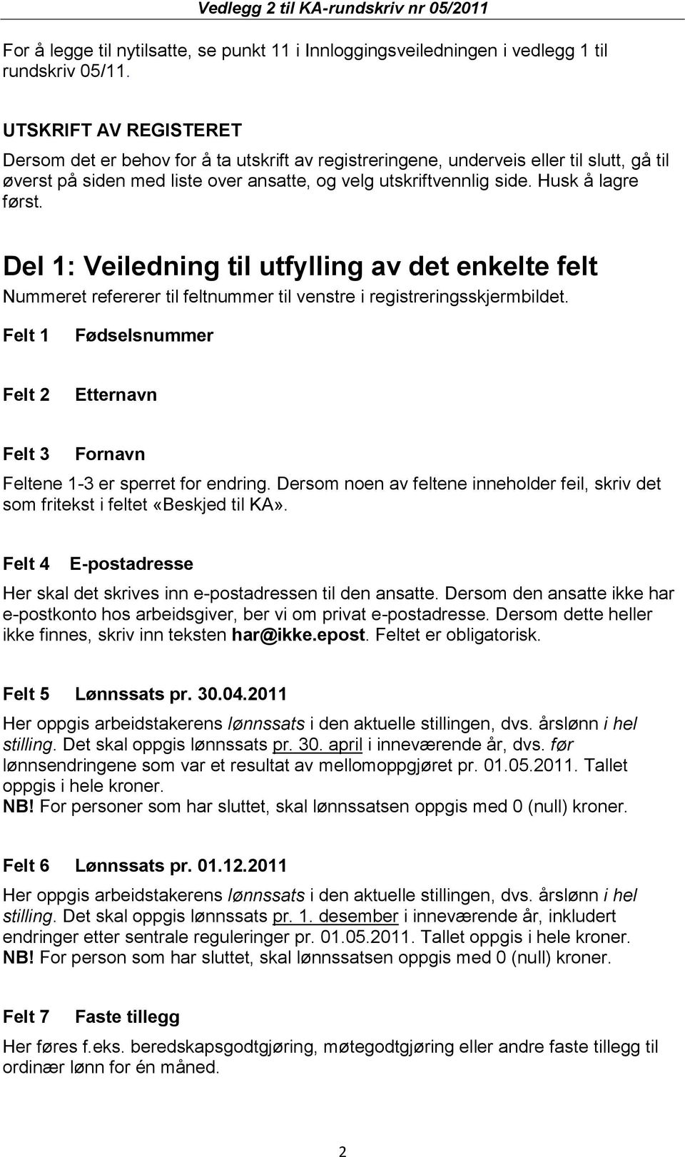 Husk å lagre først. Del 1: Veiledning til utfylling av det enkelte felt Nummeret refererer til feltnummer til venstre i registreringsskjermbildet.