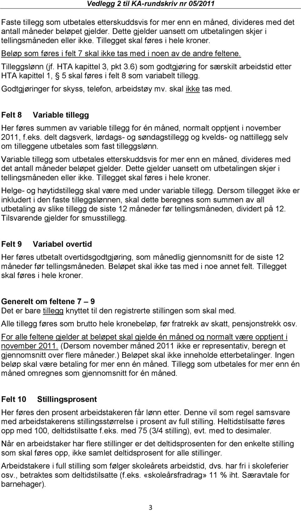 6) som godtgjøring for særskilt arbeidstid etter HTA kapittel 1, 5 skal føres i felt 8 som variabelt tillegg. Godtgjøringer for skyss, telefon, arbeidstøy mv. skal ikke tas med.