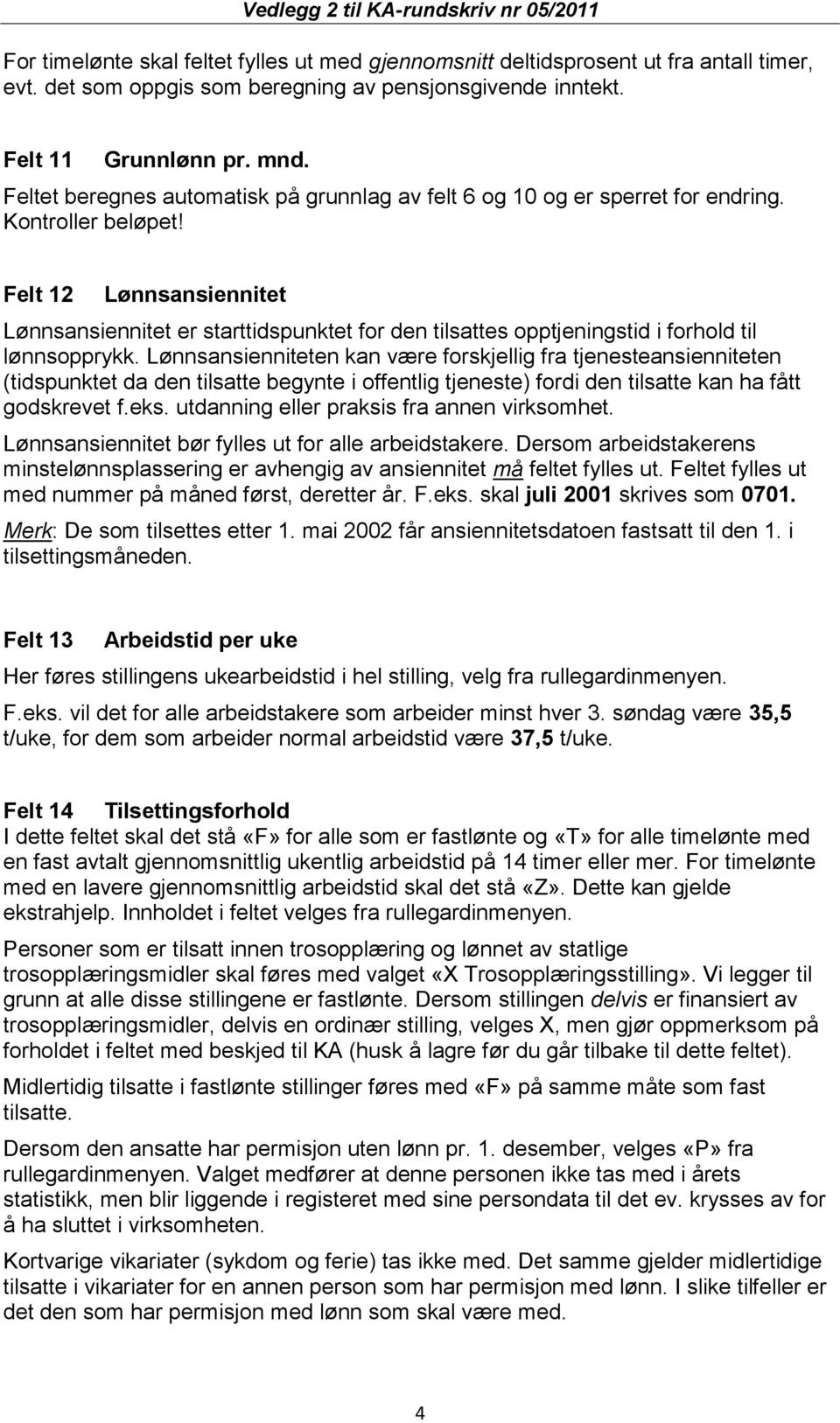 Felt 12 Lønnsansiennitet Lønnsansiennitet er starttidspunktet for den tilsattes opptjeningstid i forhold til lønnsopprykk.