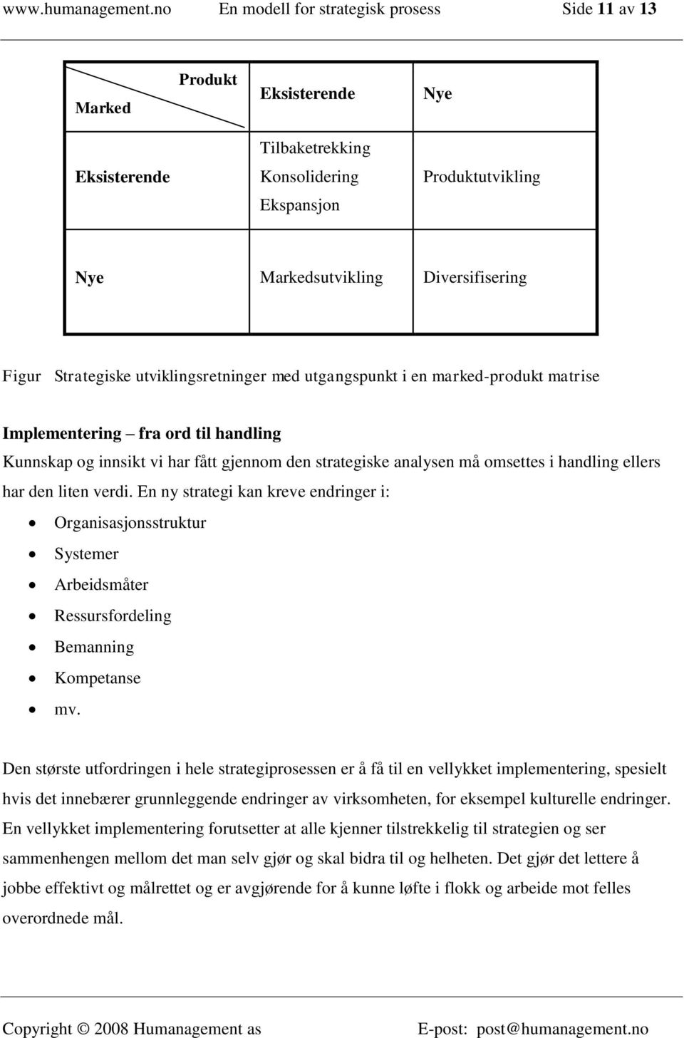 Strategiske utviklingsretninger med utgangspunkt i en marked-produkt matrise Implementering fra ord til handling Kunnskap og innsikt vi har fått gjennom den strategiske analysen må omsettes i