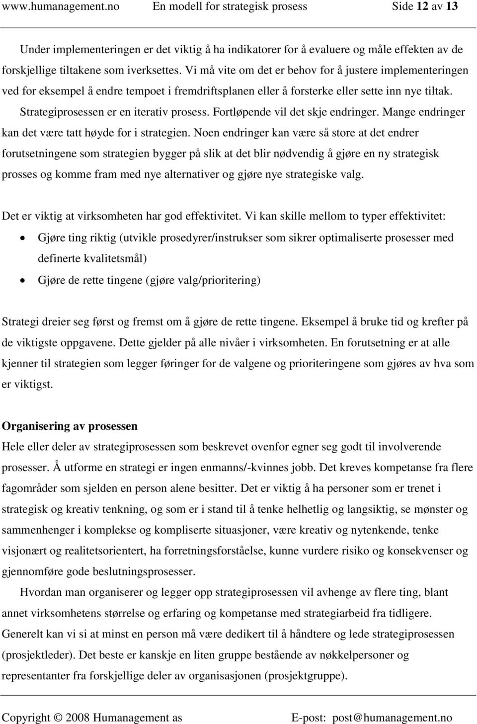 Fortløpende vil det skje endringer. Mange endringer kan det være tatt høyde for i strategien.