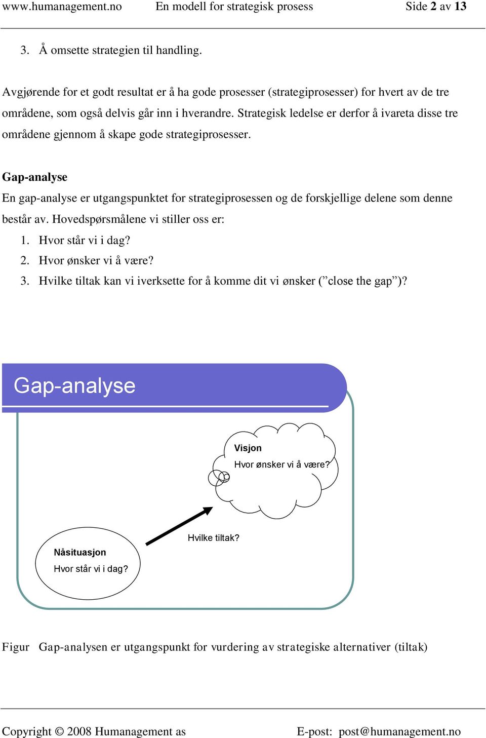 Strategisk ledelse er derfor å ivareta disse tre områdene gjennom å skape gode strategiprosesser.