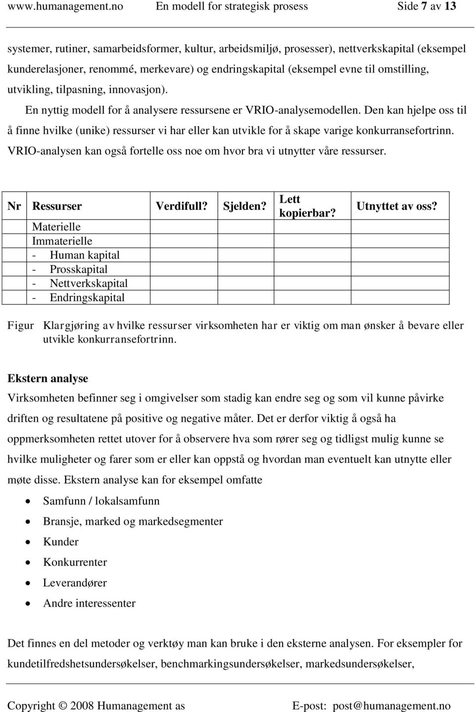 endringskapital (eksempel evne til omstilling, utvikling, tilpasning, innovasjon). En nyttig modell for å analysere ressursene er VRIO-analysemodellen.