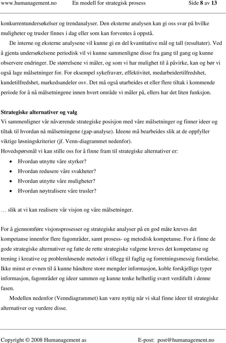 De interne og eksterne analysene vil kunne gi en del kvantitative mål og tall (resultater).