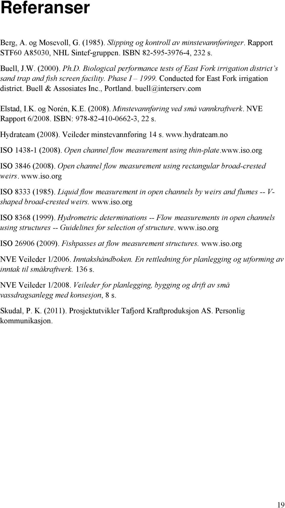 buell@interserv.com Elstad, I.K. og Norén, K.E. (2008). Minstevannføring ved små vannkraftverk. NVE Rapport 6/2008. ISBN: 978-82-410-0662-3, 22 s. Hydrateam (2008). Veileder minstevannføring 14 s.