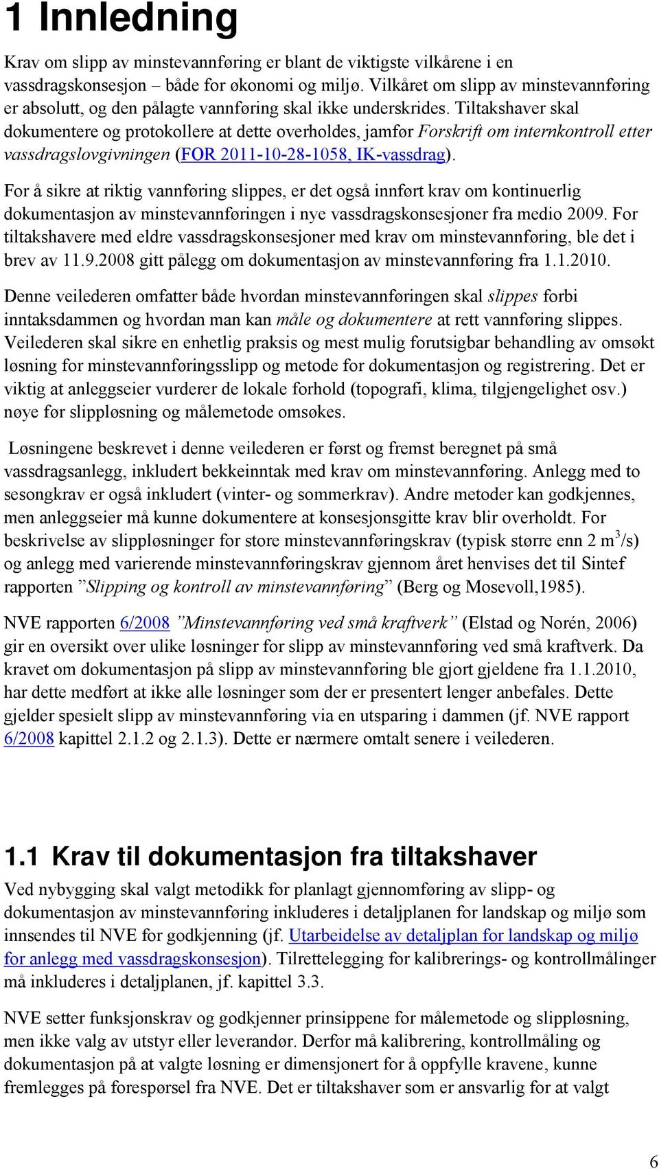 Tiltakshaver skal dokumentere og protokollere at dette overholdes, jamfør Forskrift om internkontroll etter vassdragslovgivningen (FOR 2011-10-28-1058, IK-vassdrag).