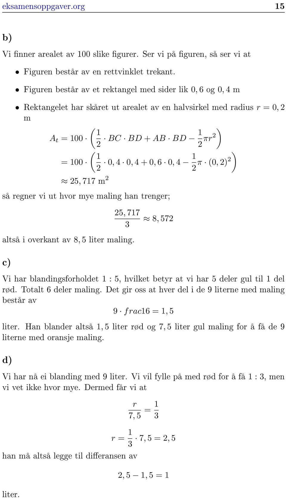 6 0, 4 1 ) π (0, 2)2 2 25, 717 m 2 så regner vi ut hvor mye maling han trenger; 25, 717 3 altså i overkant av 8, 5 liter maling.