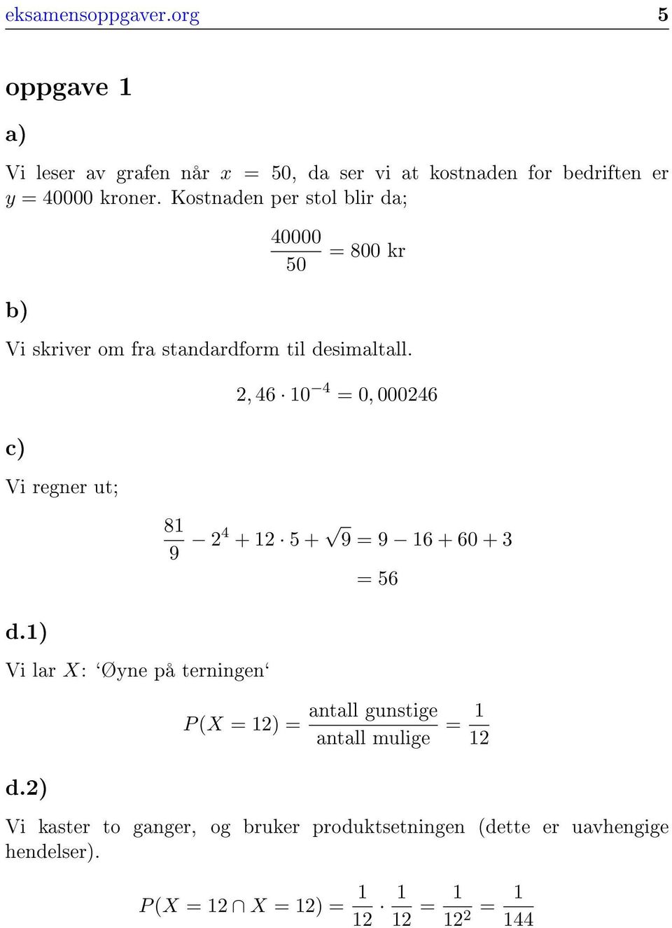 2, 46 10 4 = 0, 000246 c) Vi regner ut; 81 9 24 + 12 5 + 9 = 9 16 + 60 + 3 = 56 d.