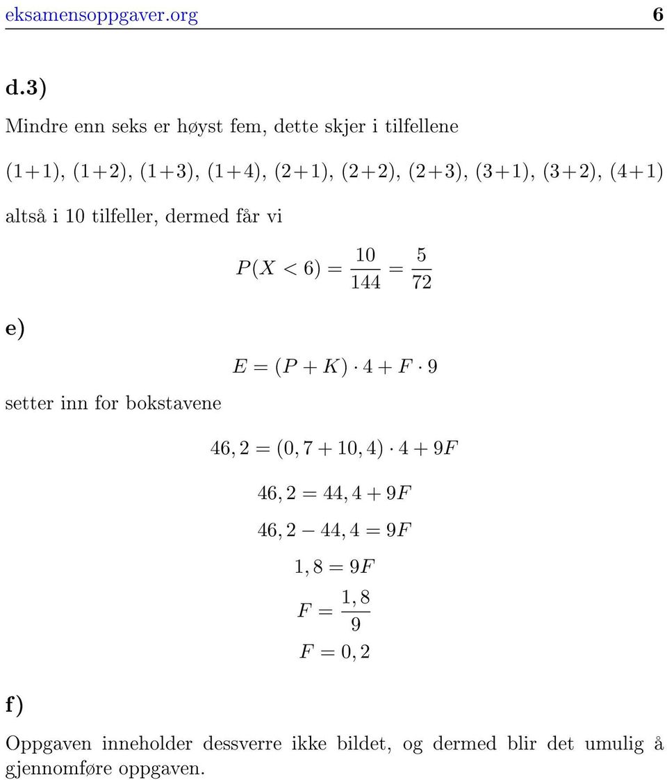 (3+2), (4+1) altså i 10 tilfeller, dermed får vi P (X < 6) = 10 144 = 5 72 e) setter inn for bokstavene E = (P +