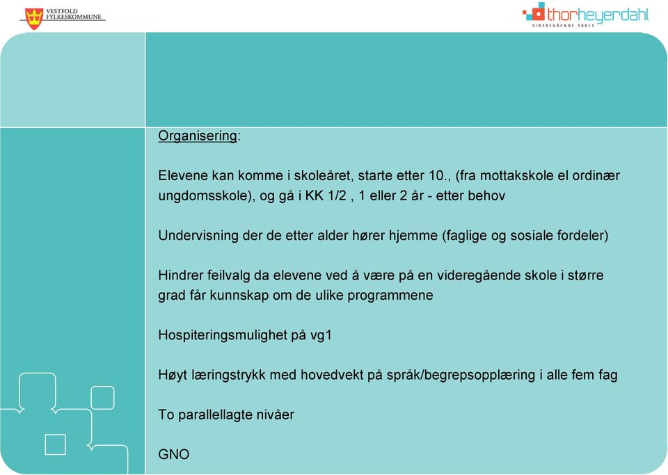 alder hører hjemme (faglige og sosiale fordeler) Hindrer feilvalg da elevene ved å være på en videregående skole i