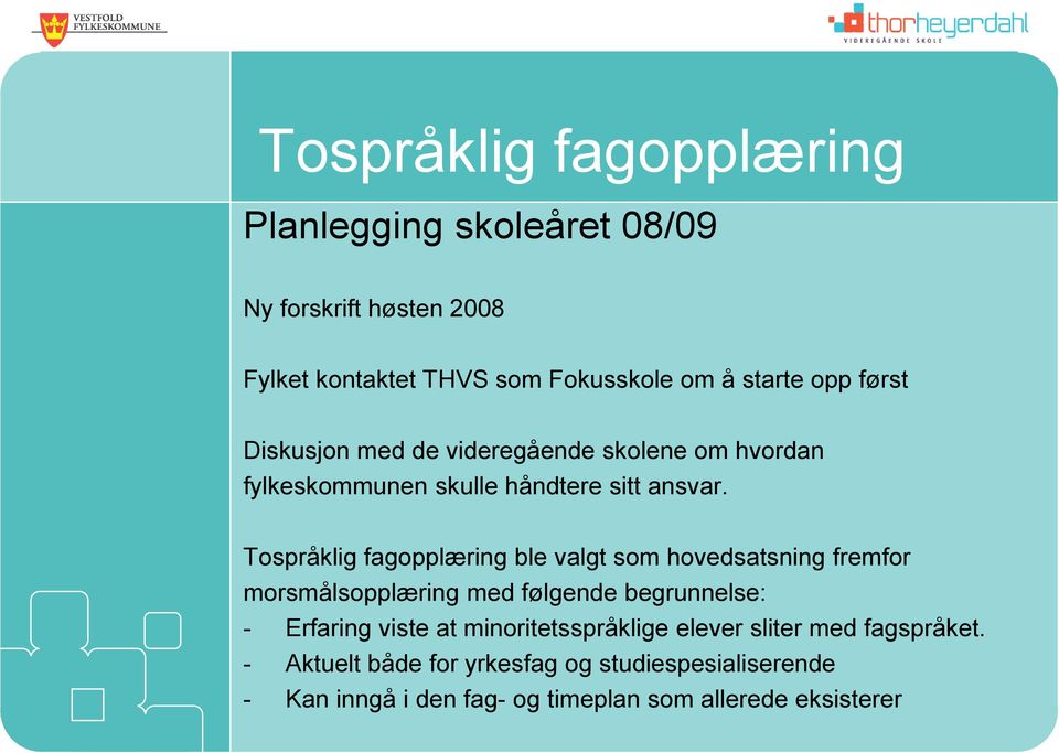 Tospråklig fagopplæring ble valgt som hovedsatsning fremfor morsmålsopplæring med følgende begrunnelse: - Erfaring viste at