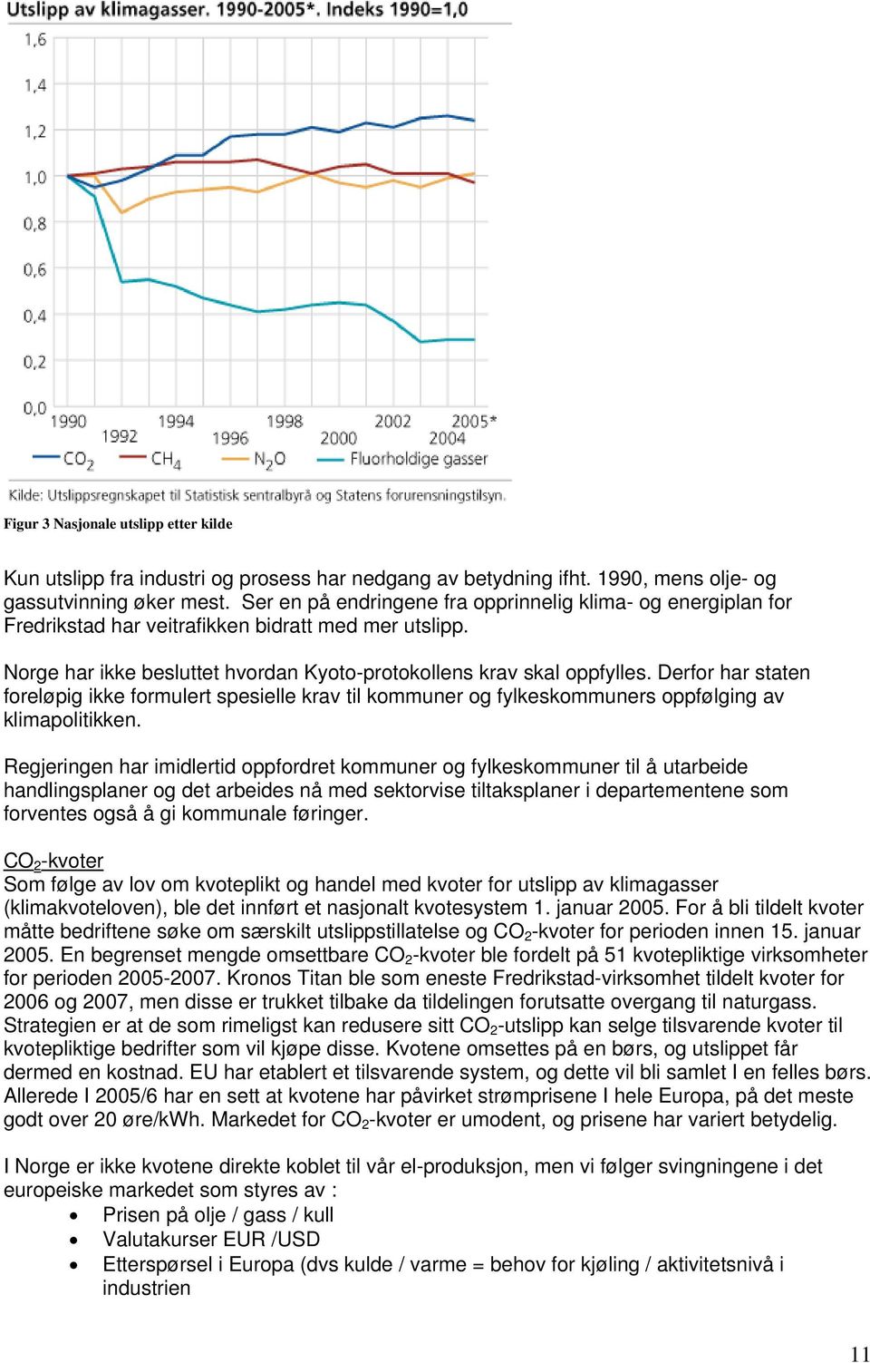 Derfor har staten foreløpig ikke formulert spesielle krav til kommuner og fylkeskommuners oppfølging av klimapolitikken.