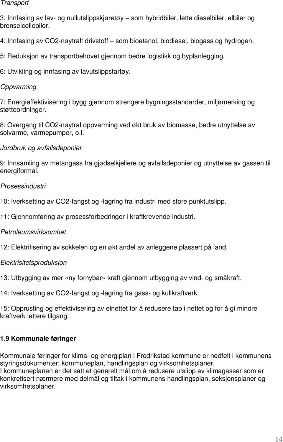 6: Utvikling og innfasing av lavutslippsfartøy. Oppvarming 7: Energieffektivisering i bygg gjennom strengere bygningsstandarder, miljømerking og støtteordninger.