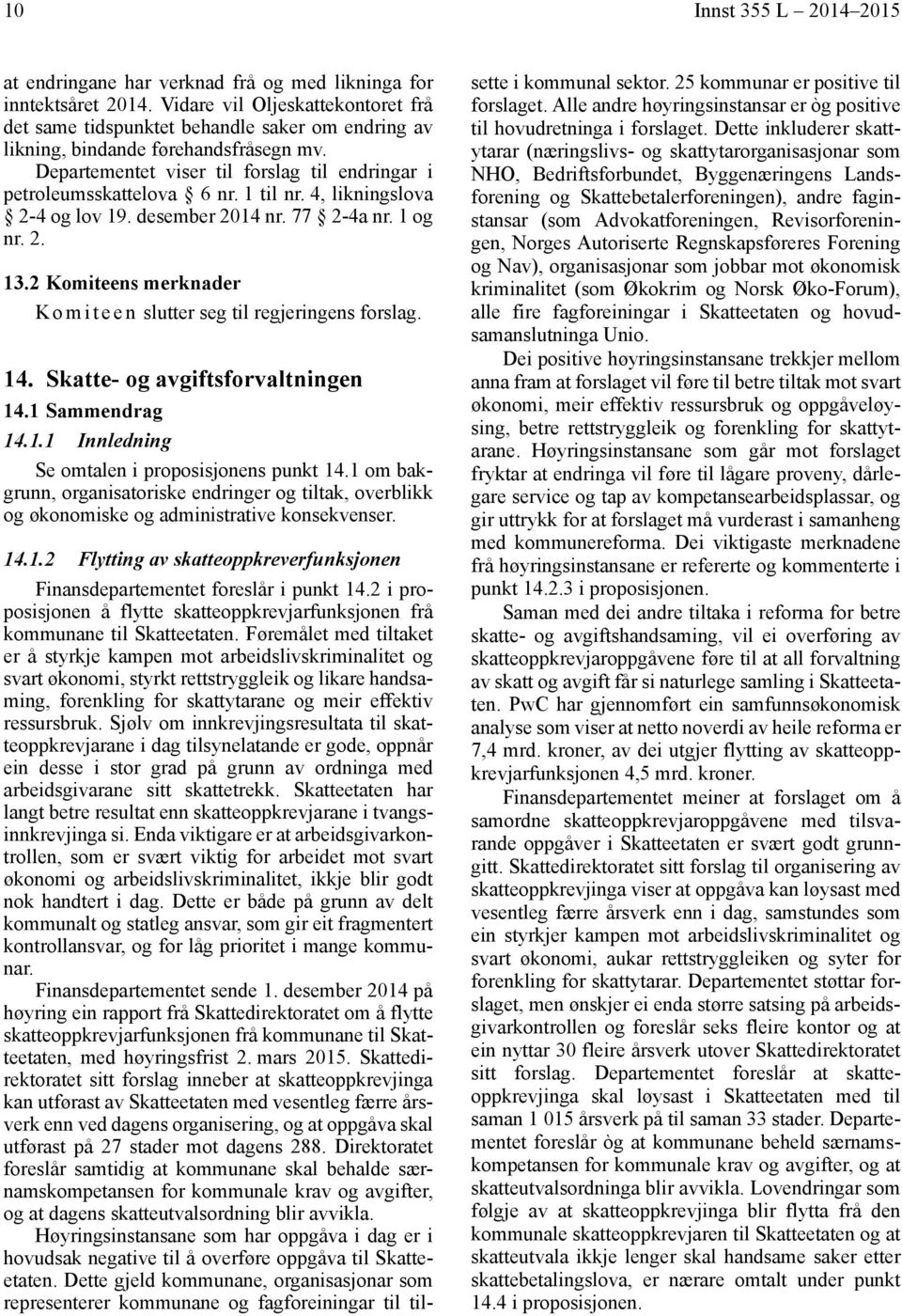 1 til nr. 4, likningslova 2-4 og lov 19. desember 2014 nr. 77 2-4a nr. 1 og nr. 2. 13.2 Komiteens merknader K o m i t e e n slutter seg til regjeringens forslag. 14.