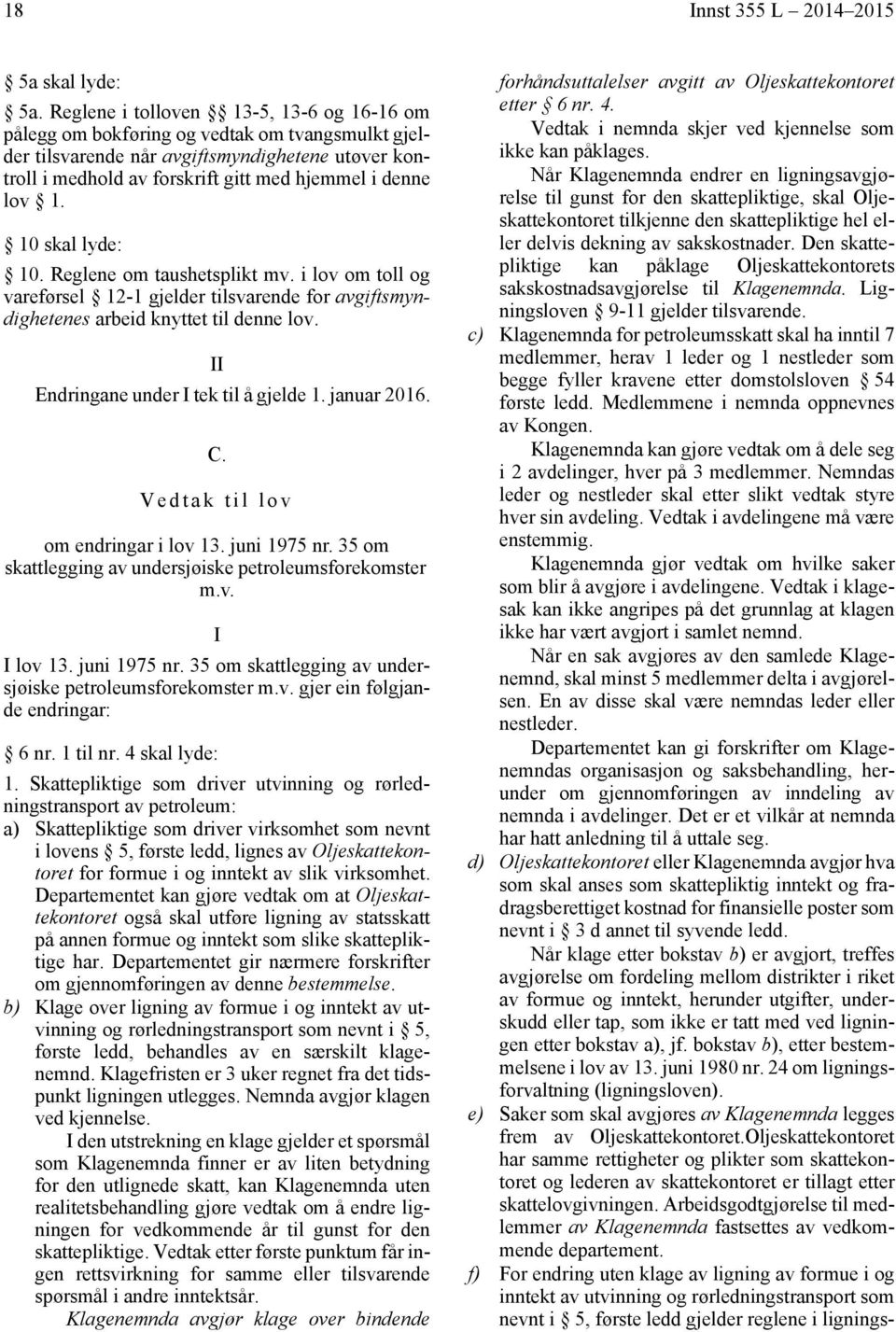 1. 10 skal lyde: 10. Reglene om taushetsplikt mv. i lov om toll og vareførsel 12-1 gjelder tilsvarende for avgiftsmyndighetenes arbeid knyttet til denne lov. II Endringane under I tek til å gjelde 1.