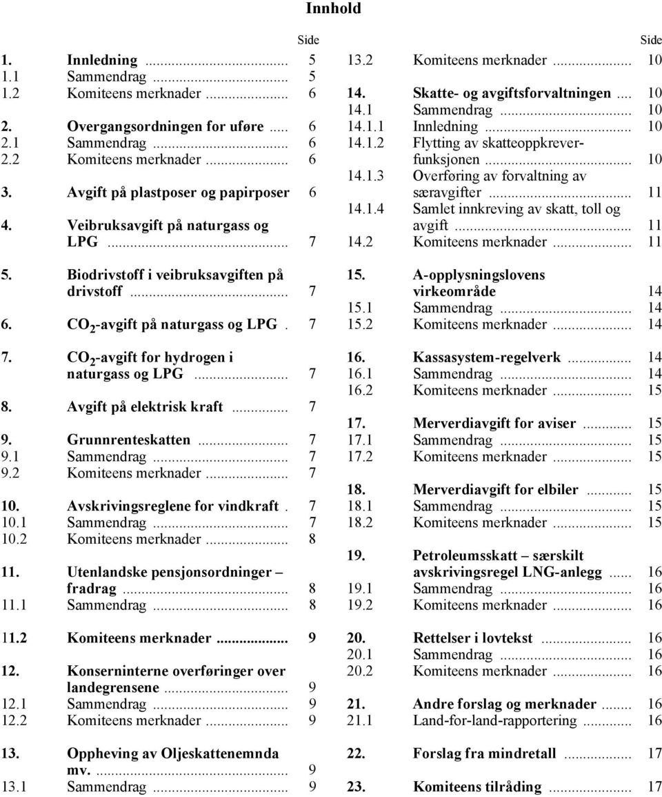 CO 2 -avgift for hydrogen i naturgass og LPG... 7 8. Avgift på elektrisk kraft... 7 9. Grunnrenteskatten... 7 9.1 Sammendrag... 7 9.2 Komiteens merknader... 7 10. Avskrivingsreglene for vindkraft.