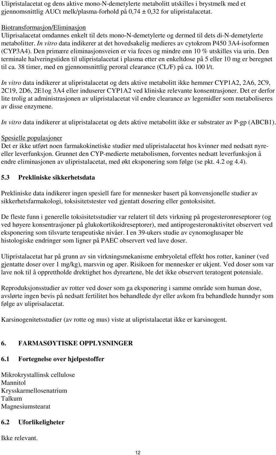 In vitro data indikerer at det hovedsakelig medieres av cytokrom P450 3A4-isoformen (CYP3A4). Den primære eliminasjonsveien er via feces og mindre enn 10 % utskilles via urin.