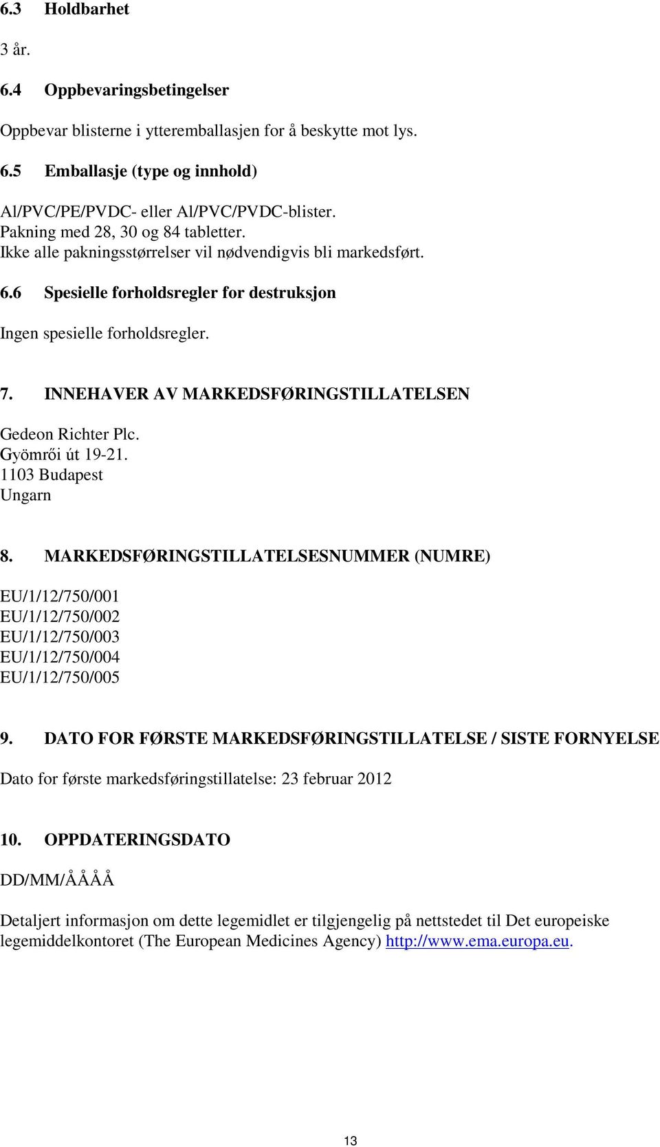 INNEHAVER AV MARKEDSFØRINGSTILLATELSEN Gedeon Richter Plc. Gyömrői út 19-21. 1103 Budapest Ungarn 8.